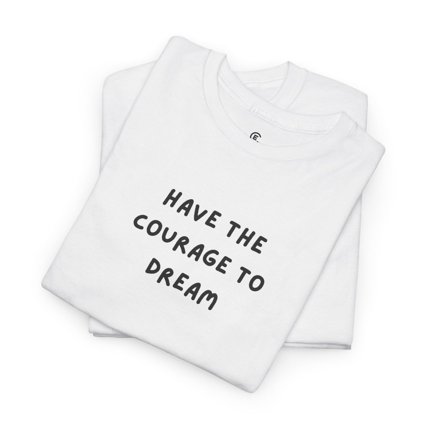 Have the Courage to Dream T-Shirt